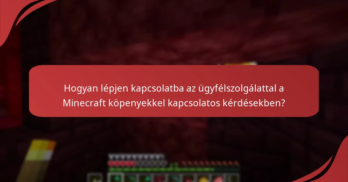 Hogyan lépjen kapcsolatba az ügyfélszolgálattal a Minecraft köpenyekkel kapcsolatos kérdésekben?