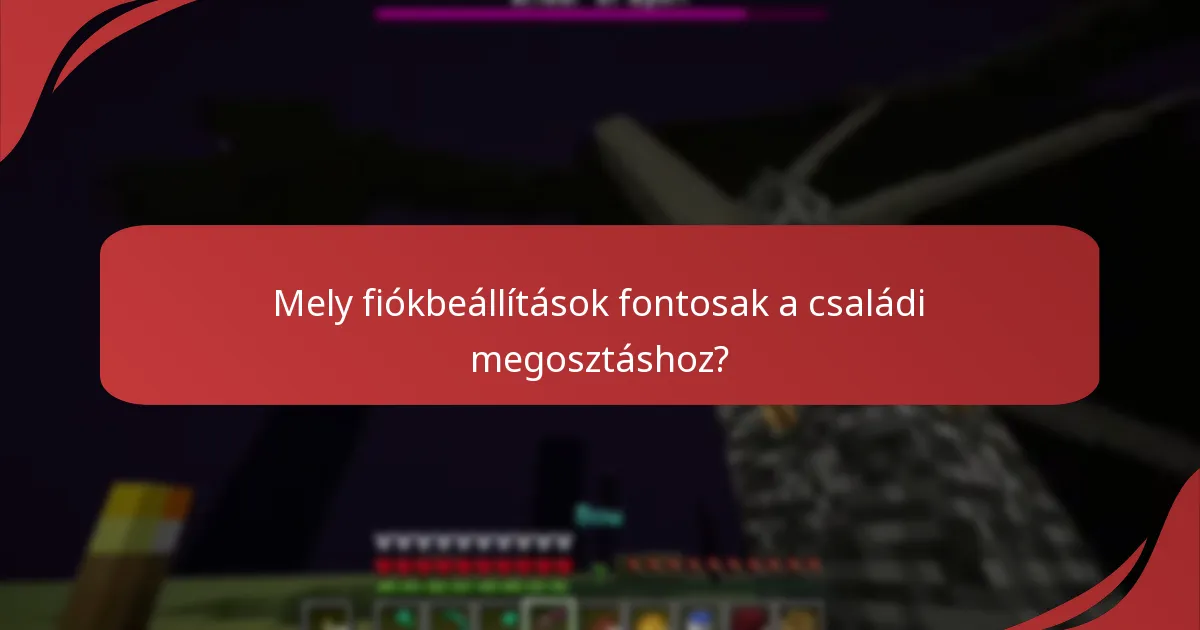 Mely fiókbeállítások fontosak a családi megosztáshoz?